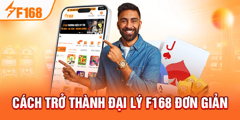Đại Lý F168 - Cơ Hội Làm Giàu Uy Tín Không Nên Bỏ Qua Cách trở thành đại lý F168 đơn giản