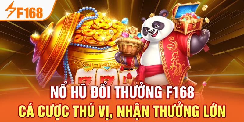 Nổ Hũ Đổi Thưởng F168 - Cá Cược Thú Vị, Nhận Thưởng Lớn Nổ Hũ Đổi Thưởng F168 - Cá Cược Thú Vị, Nhận Thưởng Lớn