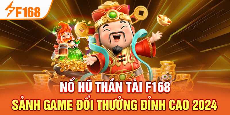 Nổ Hũ Thần Tài F168 - Sảnh Game Đổi Thưởng Đỉnh Cao 2024 Nổ Hũ Thần Tài F168 - Sảnh Game Đổi Thưởng Đỉnh Cao 2024